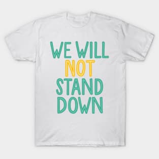 we will not stand down T-Shirt